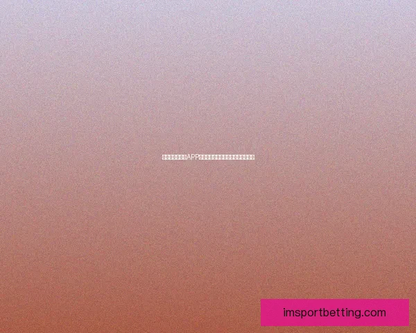 世界杯精彩竞猜APP下载安装指南助你轻松赢取丰厚奖励